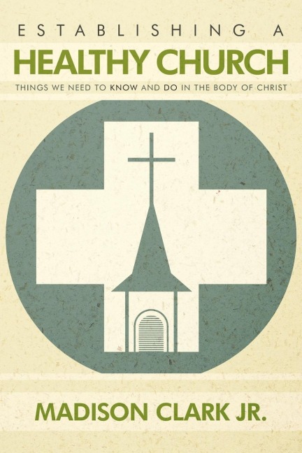 Establishing a Healthy Church: Things We Need to Know and Do in the Body of Christ