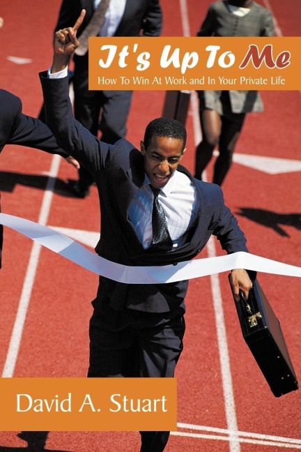 Its Up To Me: How To Win At Work and In Your Private Life