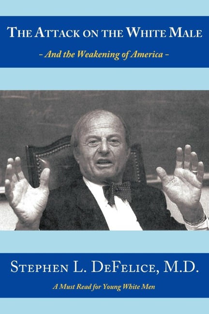 The Attack on the White Male: - and The Weakening of America -