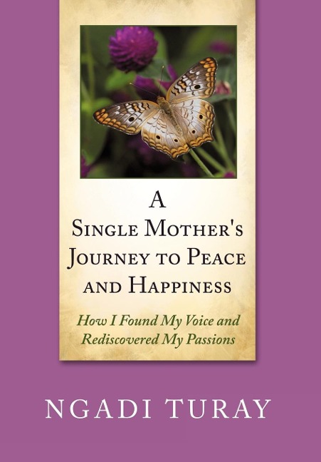 A Single Mothers Journey to Peace and Happiness: How I Found My Voice and Rediscovered My Passions