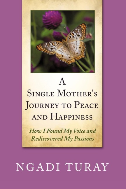 A Single Mothers Journey to Peace and Happiness: How I Found My Voice and Rediscovered My Passions