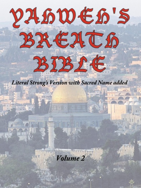 Yahwehs Breath Bible, Volume 2: Literal Strongs Version with Sacred Name added