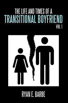 The Life and Times of a Transitional Boyfriend: Vol. 1