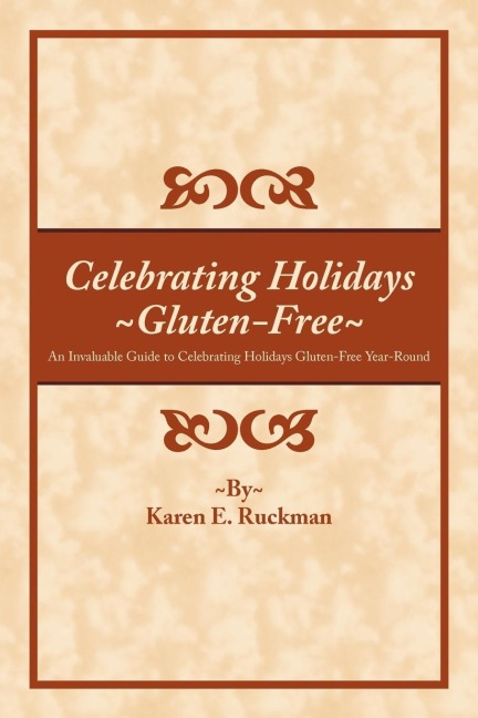 Celebrating Holidays Gluten-Free: An Invaluable Guide to Celebrating Holidays Gluten-Free Year-Round