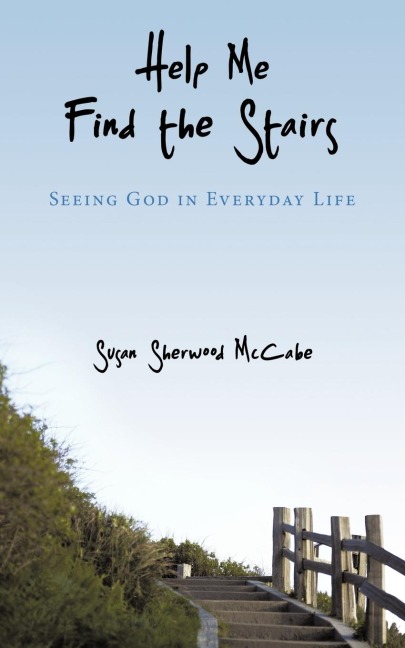 Help Me Find the Stairs: Seeing God in Everyday Life