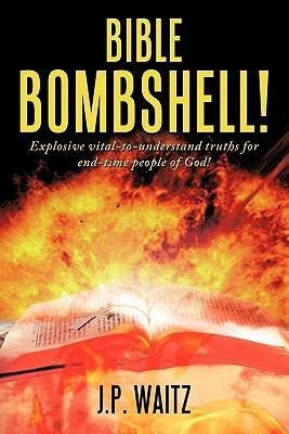 Bible Bombshell!: Explosive vital-to-understand truths for end-time people of God!