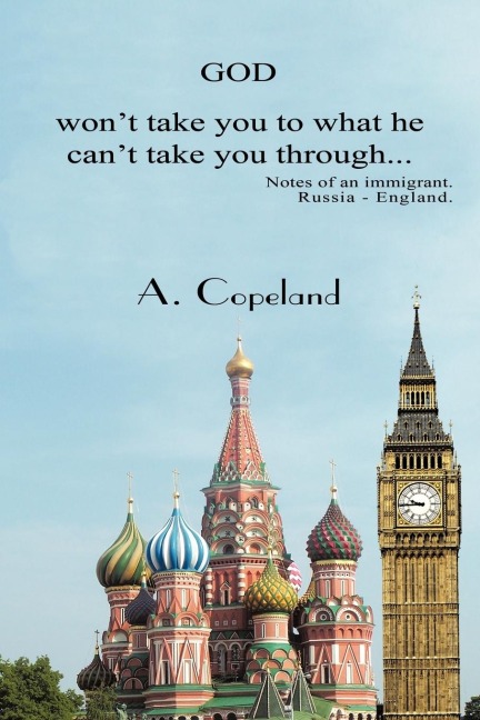 God Wont Take You to What He Cant Take You Through...: Notes of an Immigrant. Russia - England