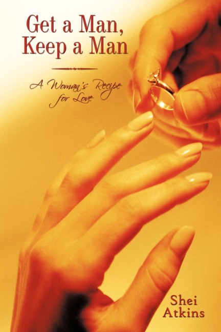 Get a Man, Keep a Man: A Womans Recipe for Love
