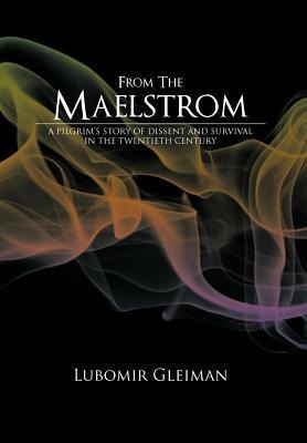 From the Maelstrom: A Pilgrims Story of Dissent and Survival in the Twentieth Century.