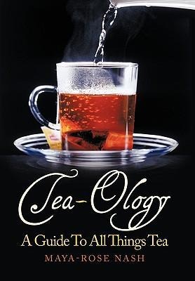 Tea-Ology: A Guide To All Things Tea