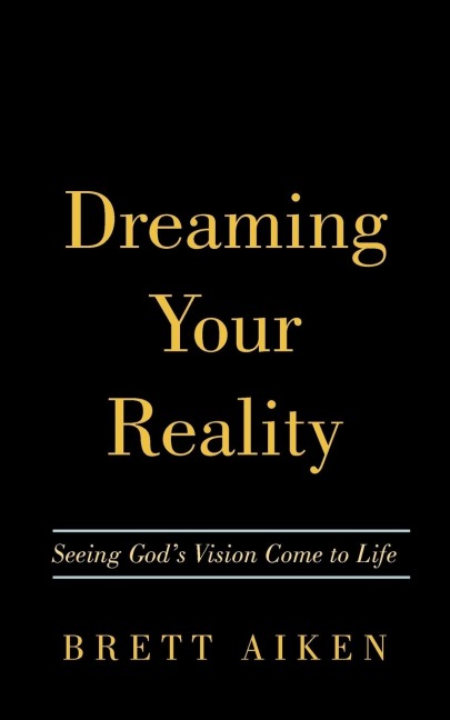 Dreaming Your Reality: Seeing Gods Vision Come to Life