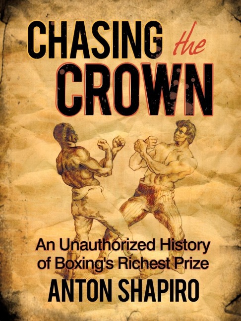 Chasing the Crown: An Unauthorized History of Boxings Richest Prize