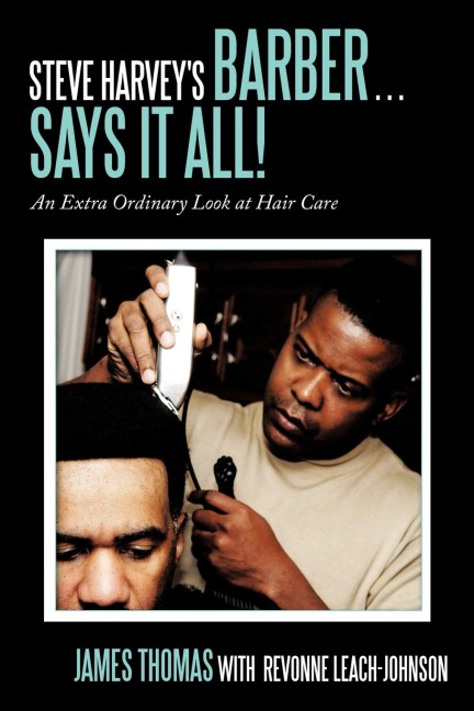Steve Harveys Barber . . . Says It All!: An Extra Ordinary Look at Hair Care