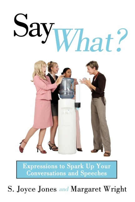 Say What?: Expressions to Spark Up Your Conversations and Speeches
