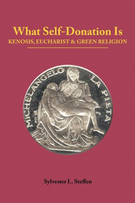 What Self-Donation Is: Kenosis, Eucharist and Green Religion - Book Two of the Justified Living Trilogy