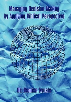 Managing Decision Making by Applying Biblical Perspective