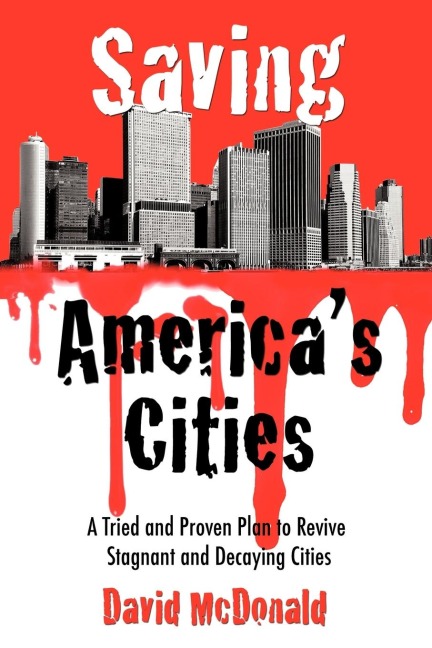 Saving Americas Cities: A Tried and Proven Plan to Revive Stagnant and Decaying Cities