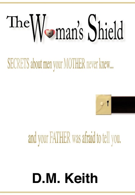 The Womans Shield: (Secrets about Men Your Mother Never Knew ...and Your Father Was Afraid to Tell You.)