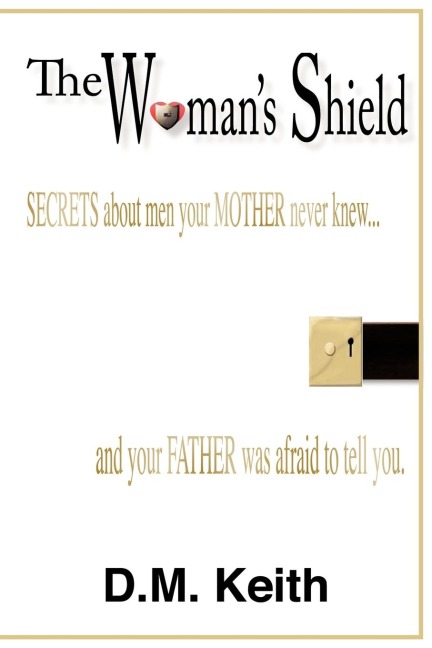 The Womans Shield: (Secrets about Men Your Mother Never Knew ...and Your Father Was Afraid to Tell You.)