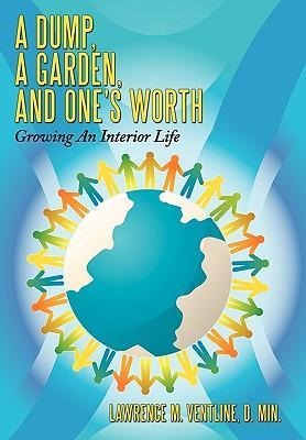 A Dump, A Garden, And Ones Worth: Growing An Interior Life