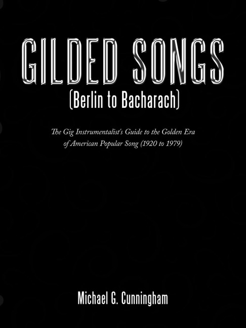 Gilded Songs (Berlin to Bacharach): The Gig Instrumentalists Guide to the Golden Era of American Popular Song (1920 to 1979)
