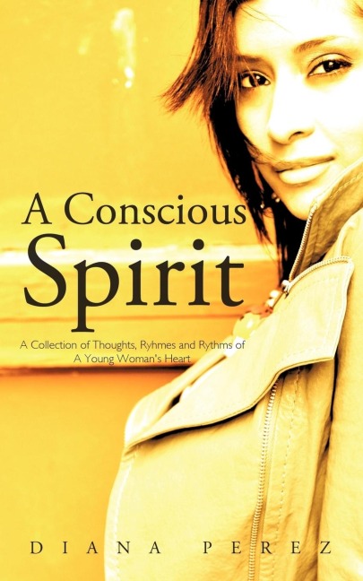 A Conscious Spirit: A Collection of Thoughts, Ryhmes and Rythms of a Young Womans Heart