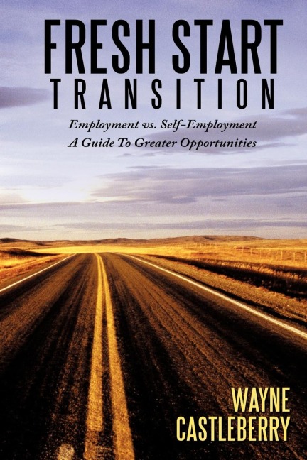 Fresh Start - Transition: Employment vs. Self-Employment A Guide To Greater Opportunities