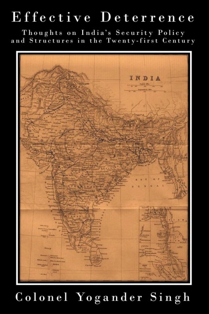 Effective Deterrence: Thoughts on Indias Security Policy and Structures in the Twenty-first Century
