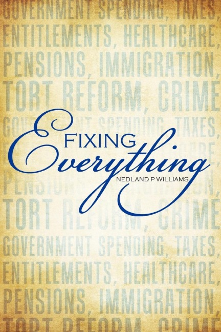 Fixing Everything: Government Spending, Taxes, Entitlements, Healthcare, Pensions, Immigration, Tort Reform, Crime...