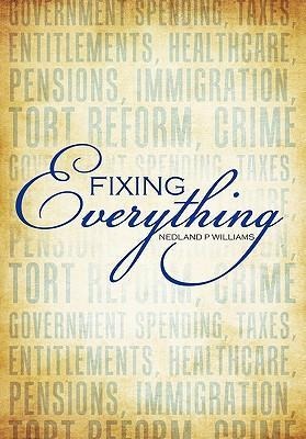 Fixing Everything: Government Spending, Taxes, Entitlements, Healthcare, Pensions, Immigration, Tort Reform, Crime...