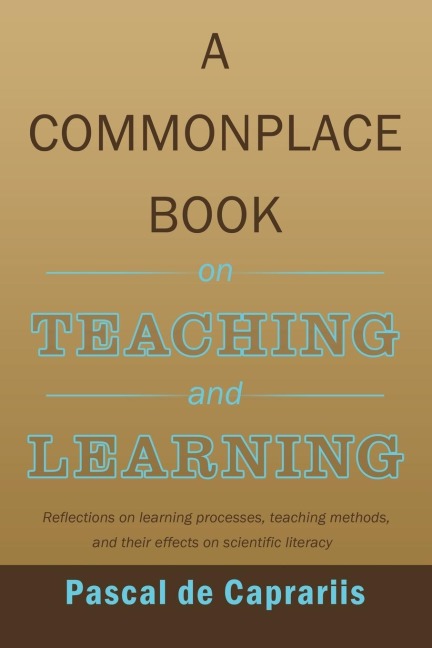 A Commonplace Book on Teaching and Learning: Reflections on learning processes, teaching methods, and their effects on scientific literacy