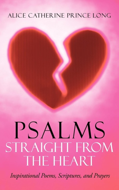 Psalms Straight from the Heart: Inspirational Poems, Scriptures, and Prayers