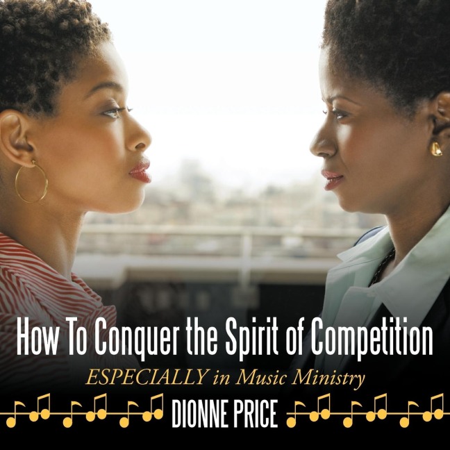 How To Conquer the Spirit of Competition: ESPECIALLY in Music Ministry