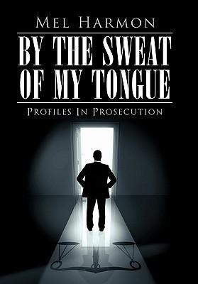 By the Sweat of My Tongue: Profiles in Prosecution