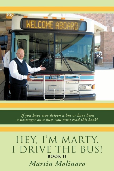 Hey, Im Marty. I Drive the Bus! Book II: If You Have Ever Driven a Bus or Have Been a Passenger on a Bus; You Must Read This Book!