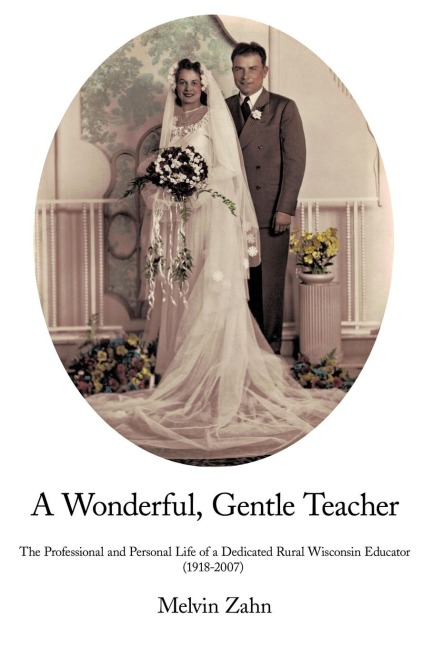 A Wonderful, Gentle, Teacher: The Professional and Personal Life of a Dedicated Rural Wisconsin Educator