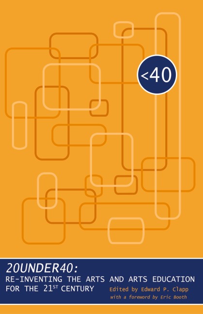 20under40: Re-Inventing the Arts and Arts Education for the 21st Century