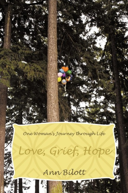 Love, Grief, Hope: One Womans Journey through Life