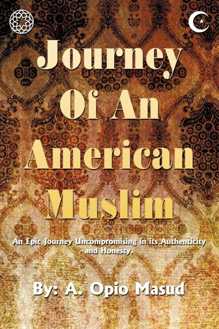 Journey of an American Muslim: An Epic Journey Uncompromising in Its Authenticity and Honesty