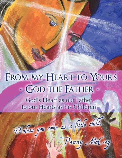 From My Heart to Yours - God the Father: Gods Heart as Our Father to Our Hearts as His Children