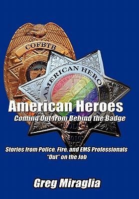 American Heroes Coming Out from Behind the Badge: Stories from Police, Fire, and EMS Professionals Out on the Job