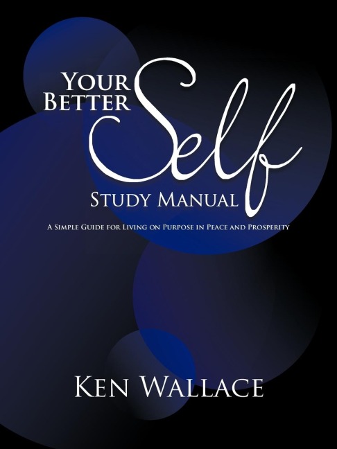 Your Better Self Study Manual: A Simple Guide for Living on Purpose in Peace and Prosperity