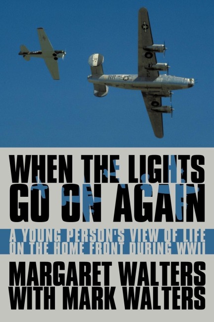 When the Lights Go On Again: A Young Persons View of Life on the Home Front During WWII