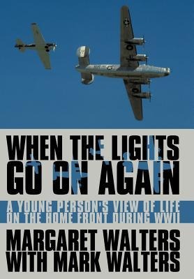 When the Lights Go On Again: A Young Persons View of Life on the Home Front During WWII
