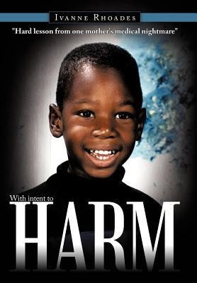 With Intent to Harm: Hard Lesson from One Mothers Medical Nightmare