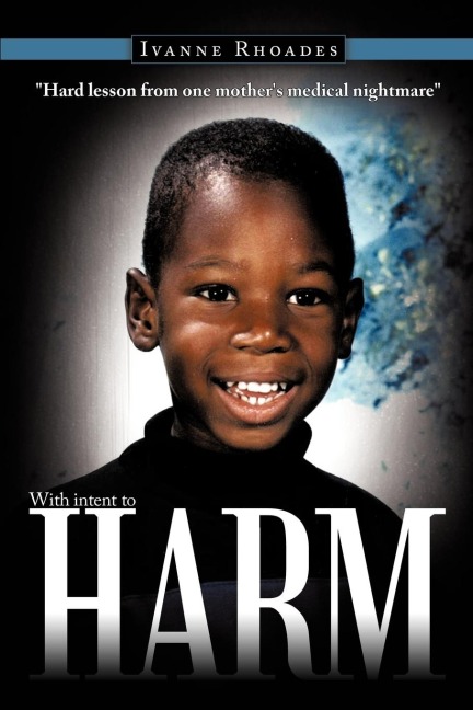 With intent to HARM: Hard lesson from one mothers medical nightmare
