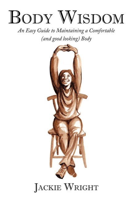 Body Wisdom: An Easy Guide to Maintaining a Comfortable (and Good Looking Body