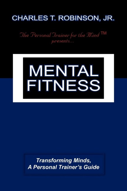 Mental Fitness: Transforming Minds, a Personal Trainers Guide