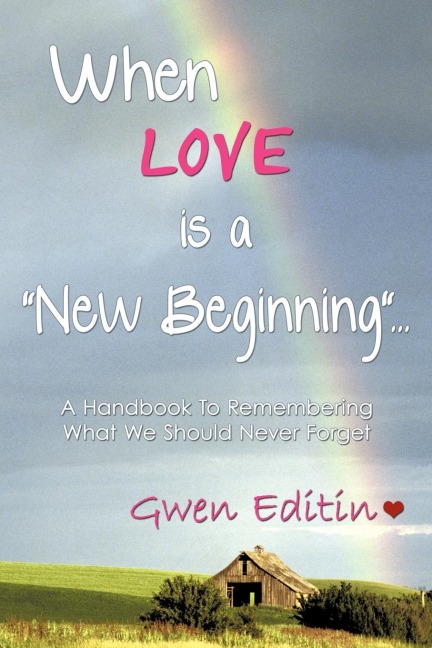 When LOVE is a New Beginning...: A Handbook To Remembering What We Should Never Forget
