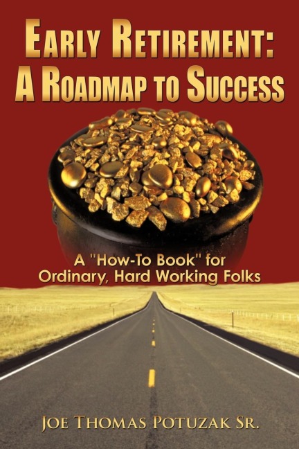 Early Retirement: A Roadmap to Success: A How-To Book for Ordinary, Hard Working Folks